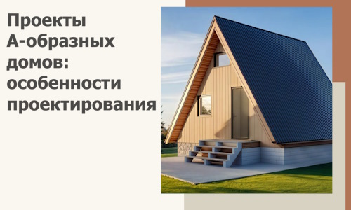 Проекты А-образных домов: особенности проектирования и строительства в Юрге